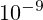 10^{-9}