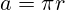 a=\pi r
