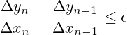 \frac{\Delta y_n}{\Delta x_n} - \frac{\Delta y_{n-1}}{\Delta x_{n-1}}} \le \epsilon
