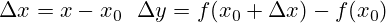 \Delta x = x - x_0 \ \ \Delta y = f(x_0 + \Delta x) - f(x_0)