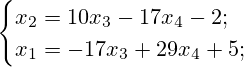 \begin{cases}x_2=10x_3-17x_4-2; \\x_1=-17x_3+29x_4+5;\end{cases}