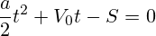 \frac{a}{2}t^2+V_0t-S=0