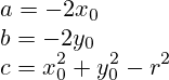 a=-2x_0\\b=-2y_0\\c=x^2_0+y^2_0-r^2