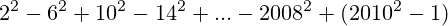 2^2 - 6^2 + 10^2 - 14^2 + ... - 2008^2 + (2010^2-1)