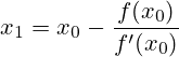 x_{1}=x_{0}-{\frac {f(x_{0})}{f'(x_{0})}}